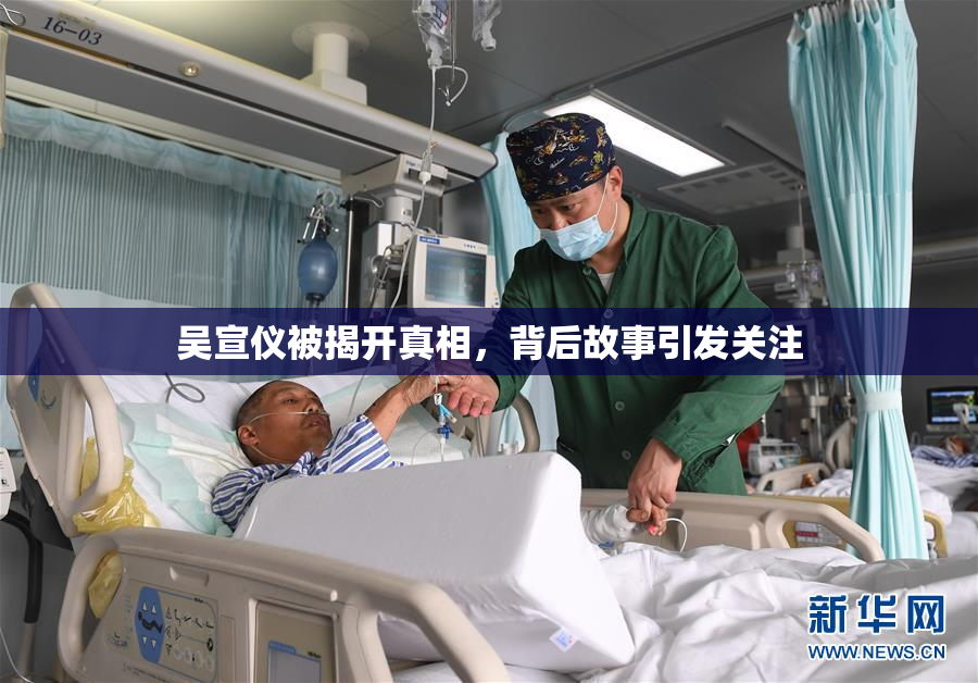 吴宣仪被揭开真相，背后故事引发关注