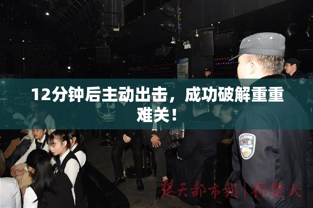 12分钟后主动出击，成功破解重重难关！