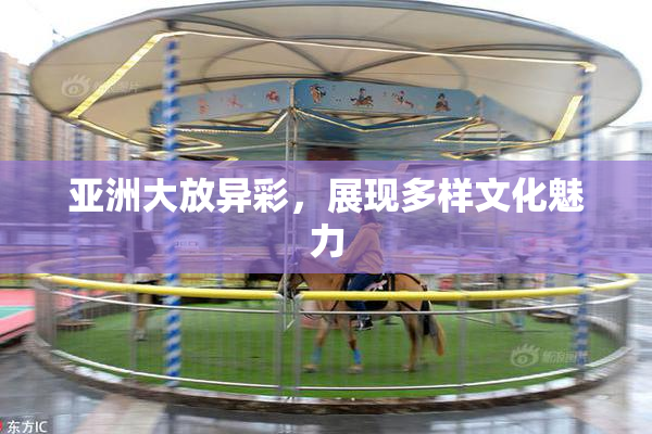 亚洲大放异彩，展现多样文化魅力