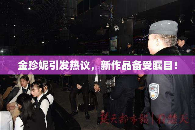 金珍妮引发热议，新作品备受瞩目！