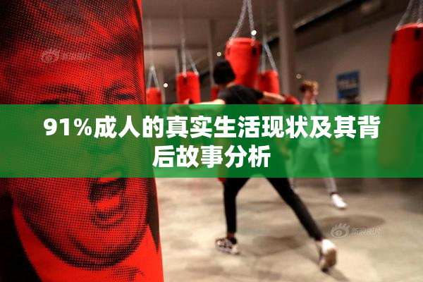 91%成人的真实生活现状及其背后故事分析