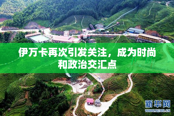 伊万卡再次引发关注，成为时尚和政治交汇点