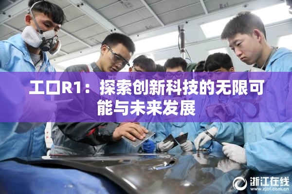 工口R1：探索创新科技的无限可能与未来发展