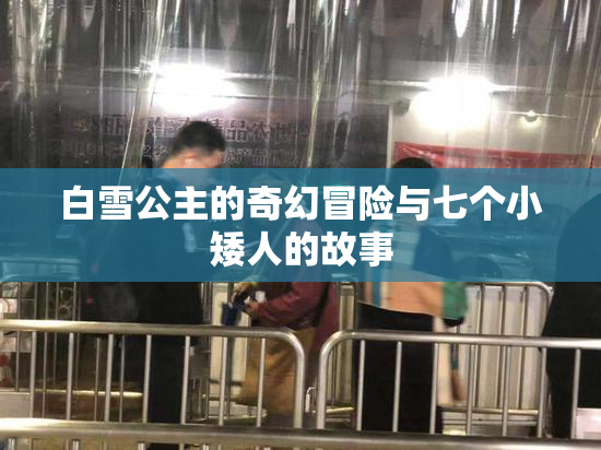 白雪公主的奇幻冒险与七个小矮人的故事