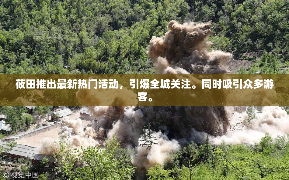 莜田推出最新热门活动，引爆全城关注。同时吸引众多游客。