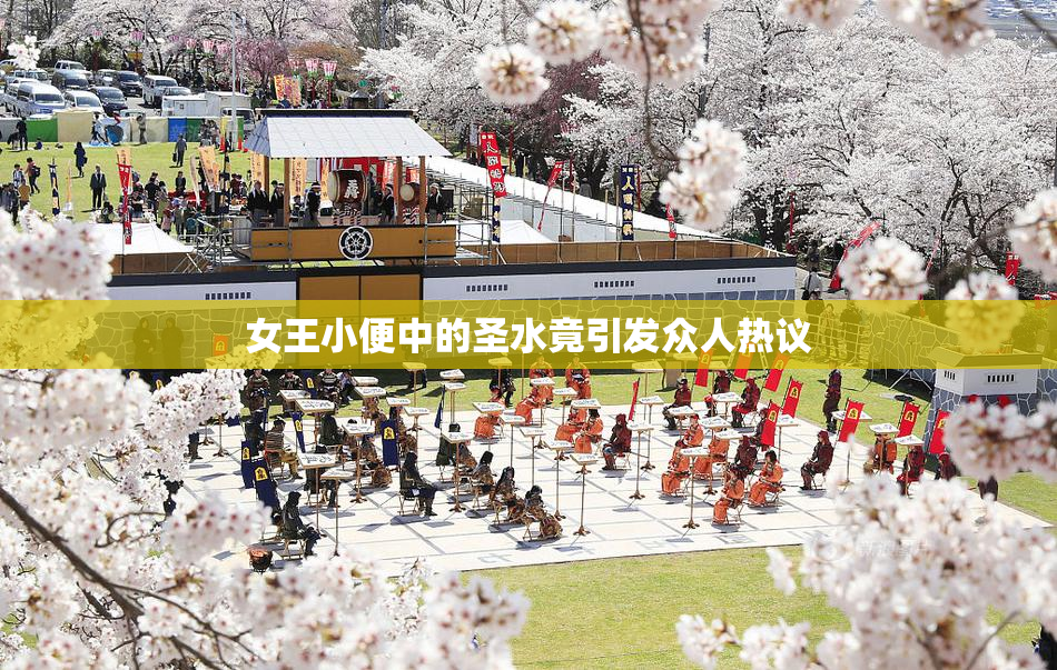 女王小便中的圣水竟引发众人热议