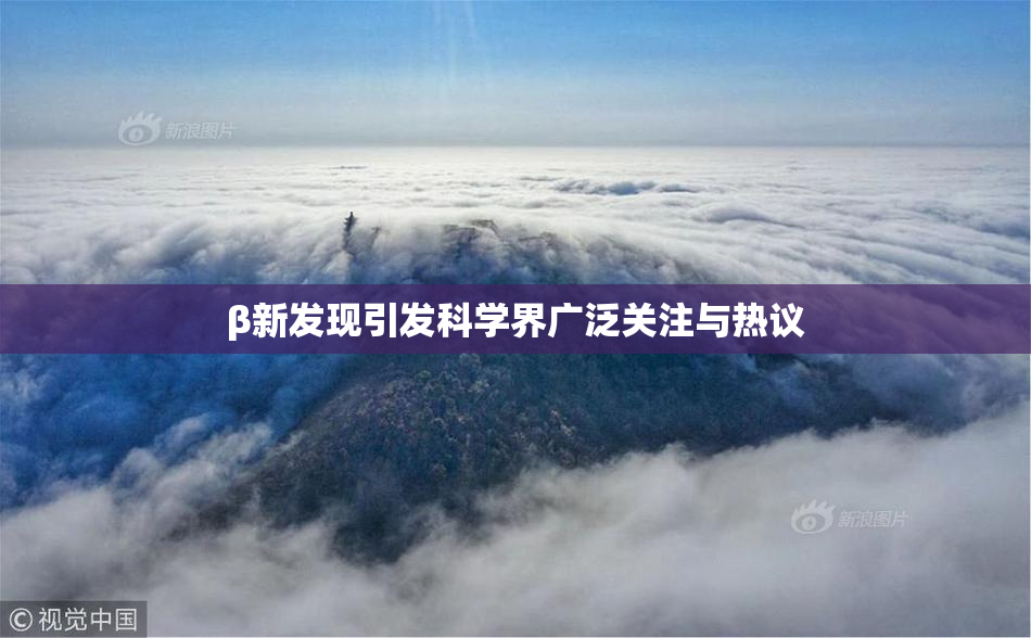 β新发现引发科学界广泛关注与热议
