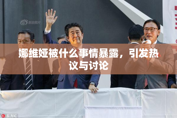 娜维娅被什么事情暴露，引发热议与讨论