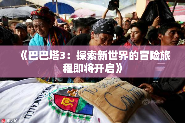 《巴巴塔3：探索新世界的冒险旅程即将开启》