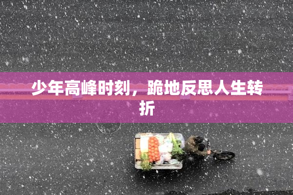 少年高峰时刻，跪地反思人生转折