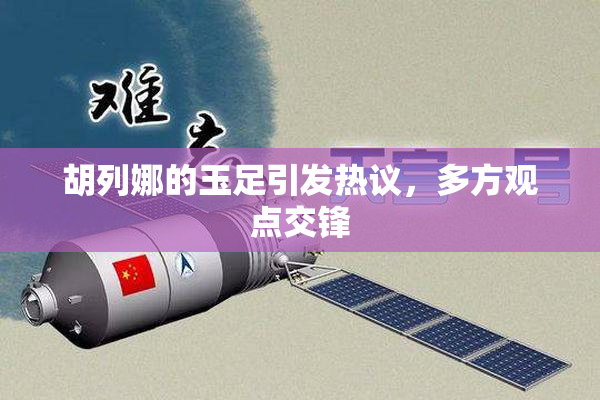 胡列娜的玉足引发热议，多方观点交锋