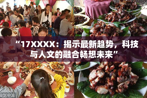 “17XXXX：揭示最新趋势，科技与人文的融合畅想未来”