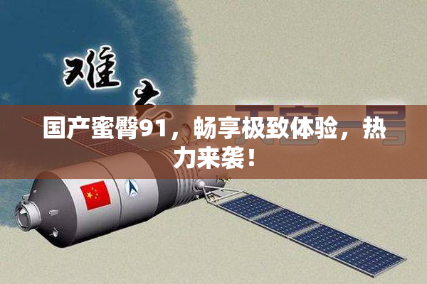 国产蜜臀91，畅享极致体验，热力来袭！