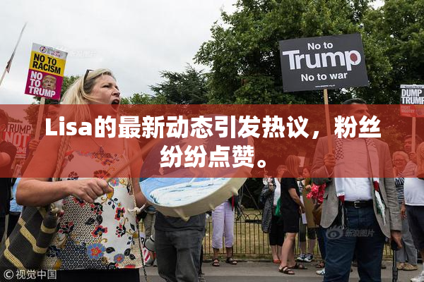 Lisa的最新动态引发热议，粉丝纷纷点赞。