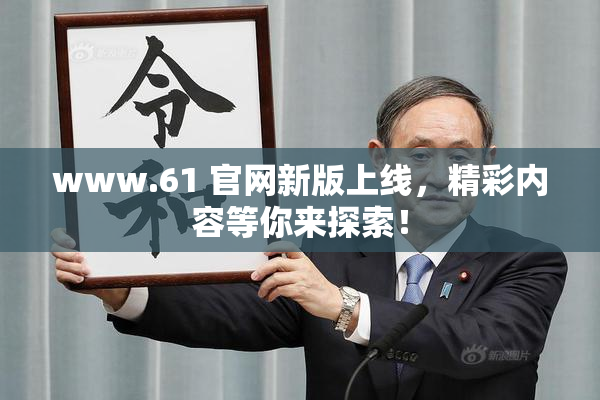 www.61 官网新版上线，精彩内容等你来探索！