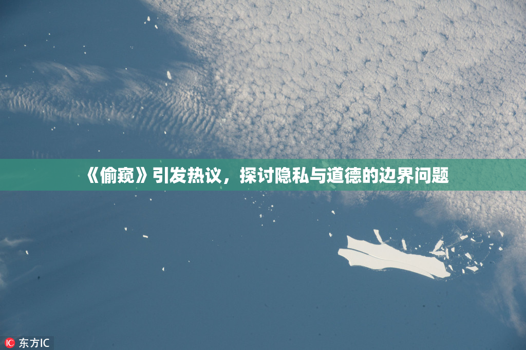 《偷窥》引发热议，探讨隐私与道德的边界问题