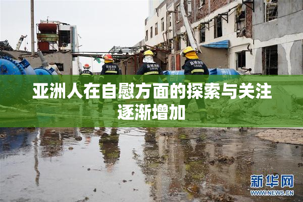 亚洲人在自慰方面的探索与关注逐渐增加