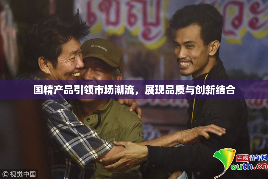 国精产品引领市场潮流，展现品质与创新结合