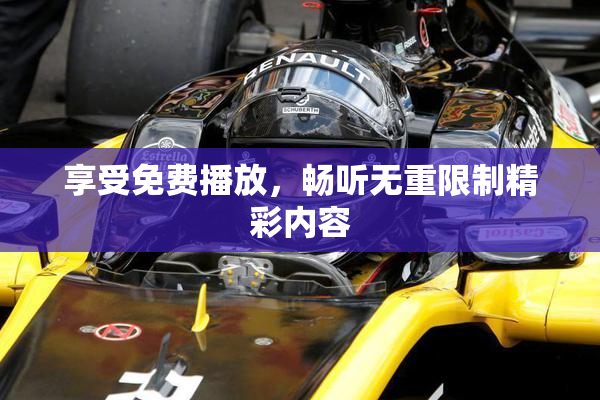 享受免费播放，畅听无重限制精彩内容