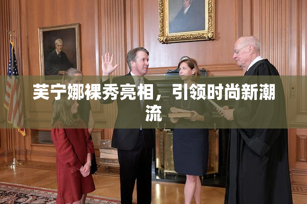 芙宁娜裸秀亮相，引领时尚新潮流