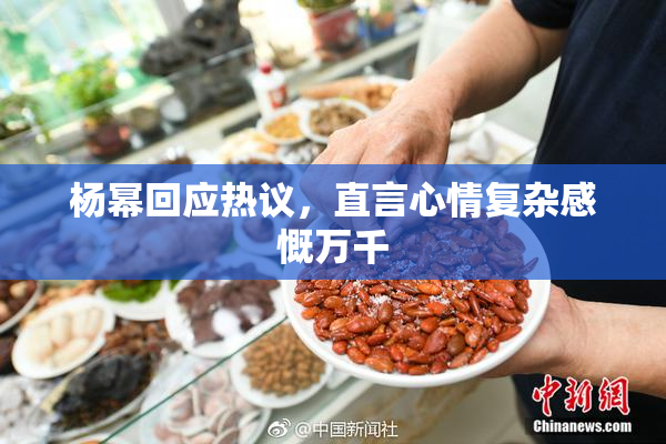 杨幂回应热议，直言心情复杂感慨万千
