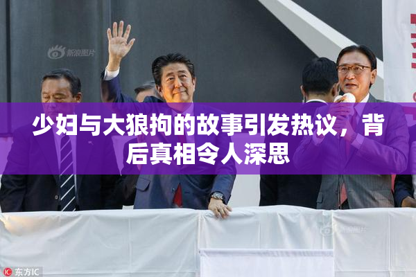 少妇与大狼拘的故事引发热议，背后真相令人深思