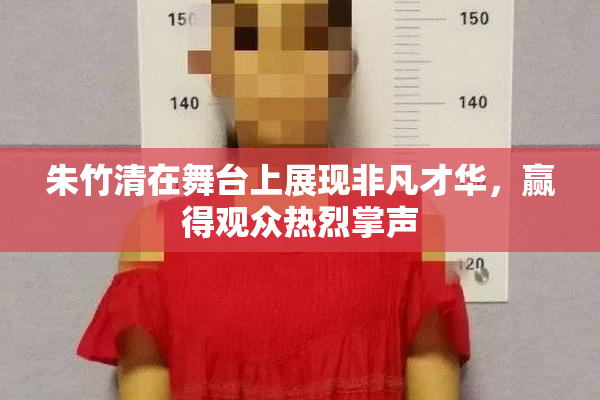 朱竹清在舞台上展现非凡才华，赢得观众热烈掌声