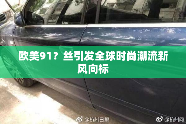 欧美91？丝引发全球时尚潮流新风向标