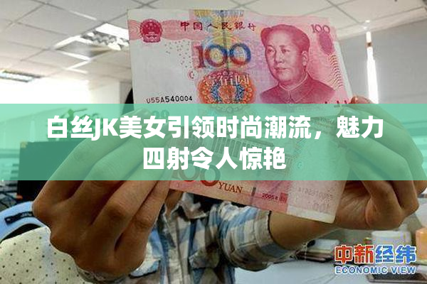 白丝JK美女引领时尚潮流，魅力四射令人惊艳