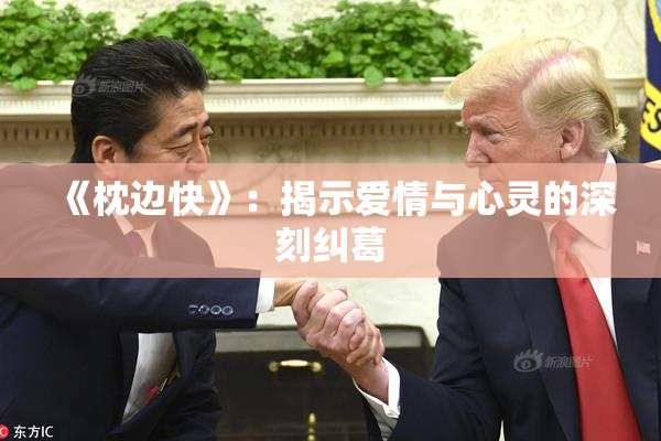 《枕边快》：揭示爱情与心灵的深刻纠葛