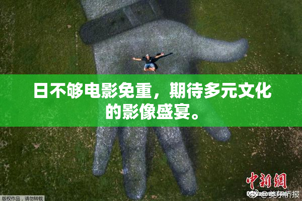 日不够电影免重，期待多元文化的影像盛宴。