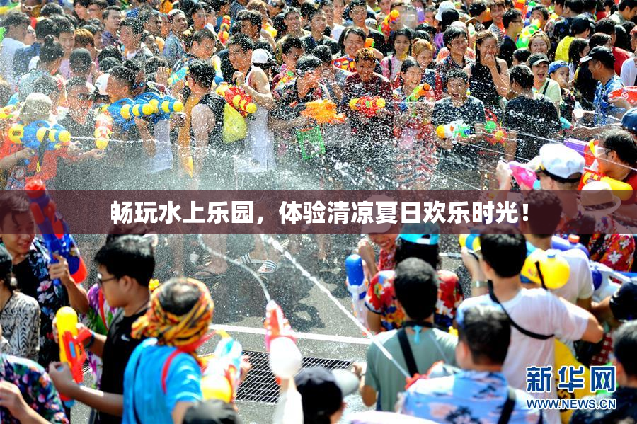 畅玩水上乐园，体验清凉夏日欢乐时光！