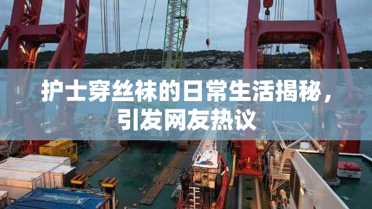 护士穿丝袜的日常生活揭秘，引发网友热议