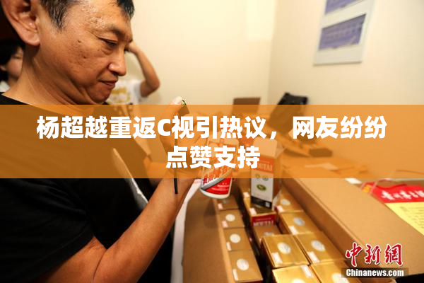 杨超越重返C视引热议，网友纷纷点赞支持