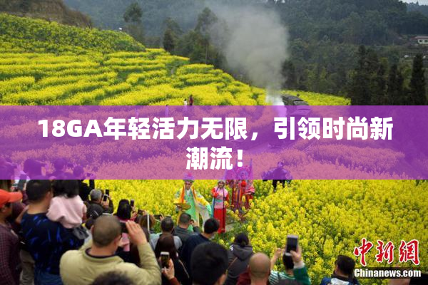 18GA年轻活力无限，引领时尚新潮流！