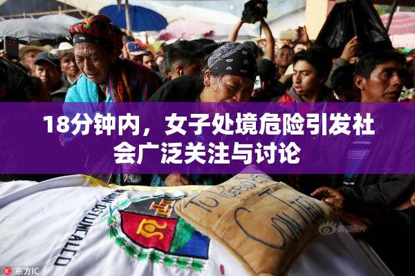 18分钟内，女子处境危险引发社会广泛关注与讨论