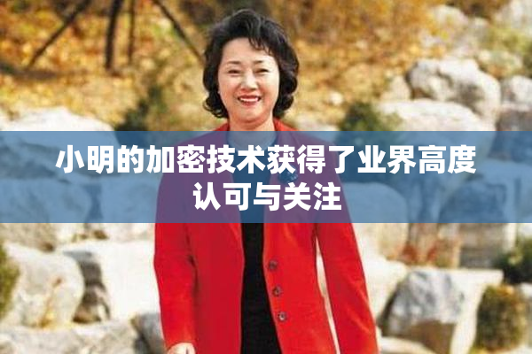 小明的加密技术获得了业界高度认可与关注