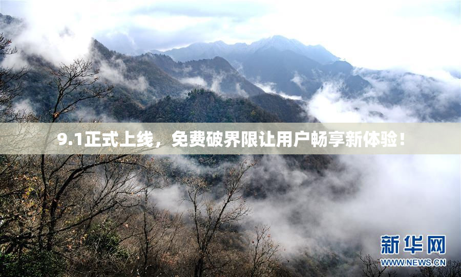 9.1正式上线，免费破界限让用户畅享新体验！