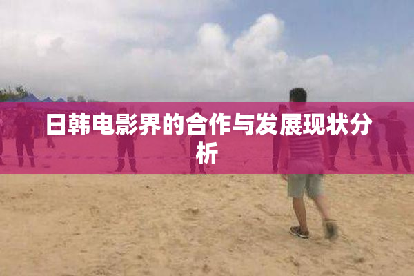 日韩电影界的合作与发展现状分析