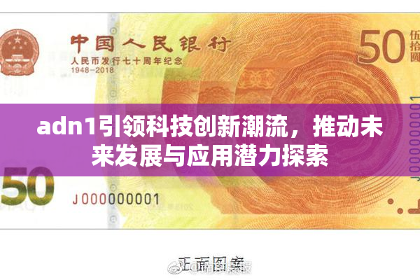 adn1引领科技创新潮流，推动未来发展与应用潜力探索