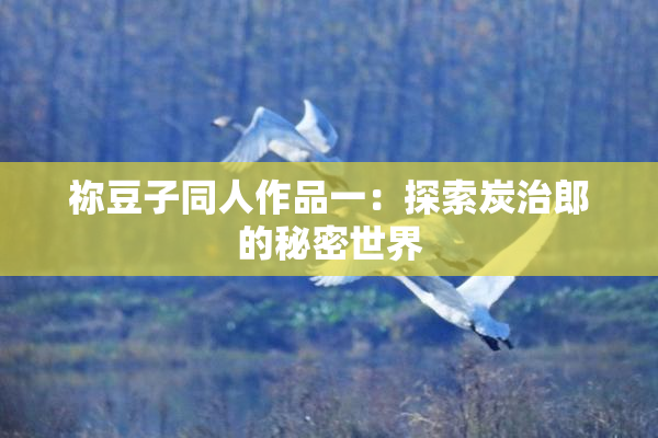 祢豆子同人作品一：探索炭治郎的秘密世界