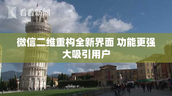 微信二维重构全新界面 功能更强大吸引用户