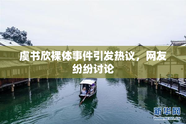 虞书欣裸体事件引发热议，网友纷纷讨论
