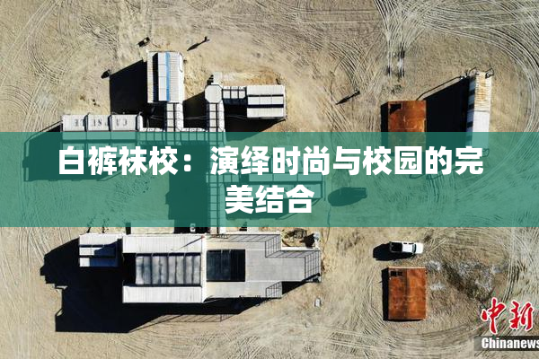 白裤袜校：演绎时尚与校园的完美结合