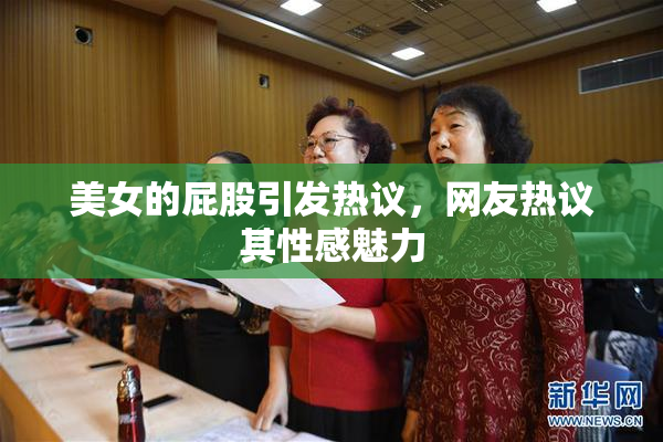美女的屁股引发热议，网友热议其性感魅力