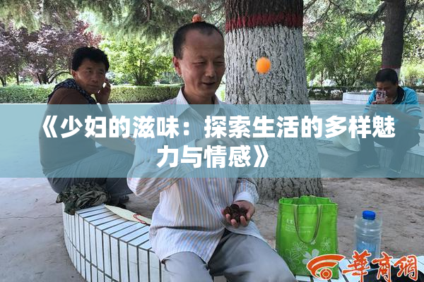 《少妇的滋味：探索生活的多样魅力与情感》