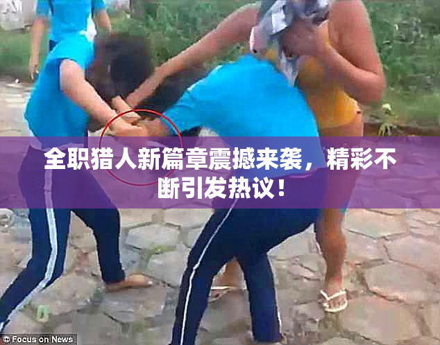 全职猎人新篇章震撼来袭，精彩不断引发热议！