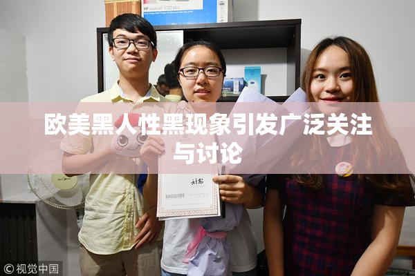 欧美黑人性黑现象引发广泛关注与讨论