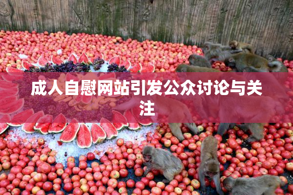 成人自慰网站引发公众讨论与关注
