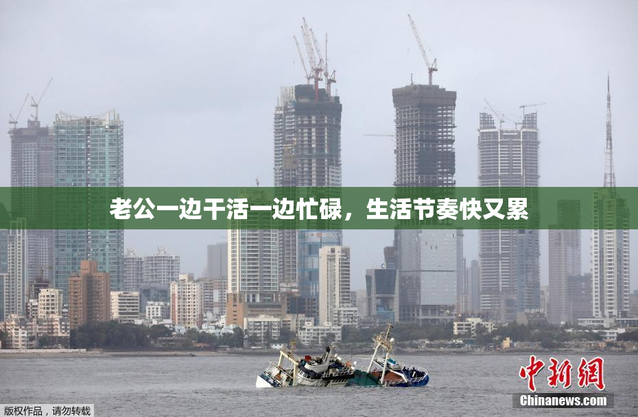 老公一边干活一边忙碌，生活节奏快又累